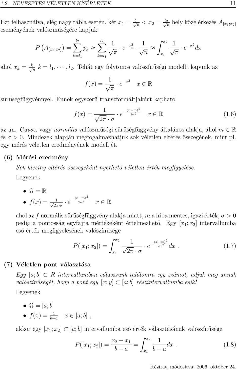 Ennek egyszerű transzformáltjaként kapható f(x) = 1 2π σ e (x m)2 2σ 2 x R (1.6) az un. Gauss, vagy normális valószínűségi sűrűségfüggvény általános alakja, ahol m R és σ > 0.