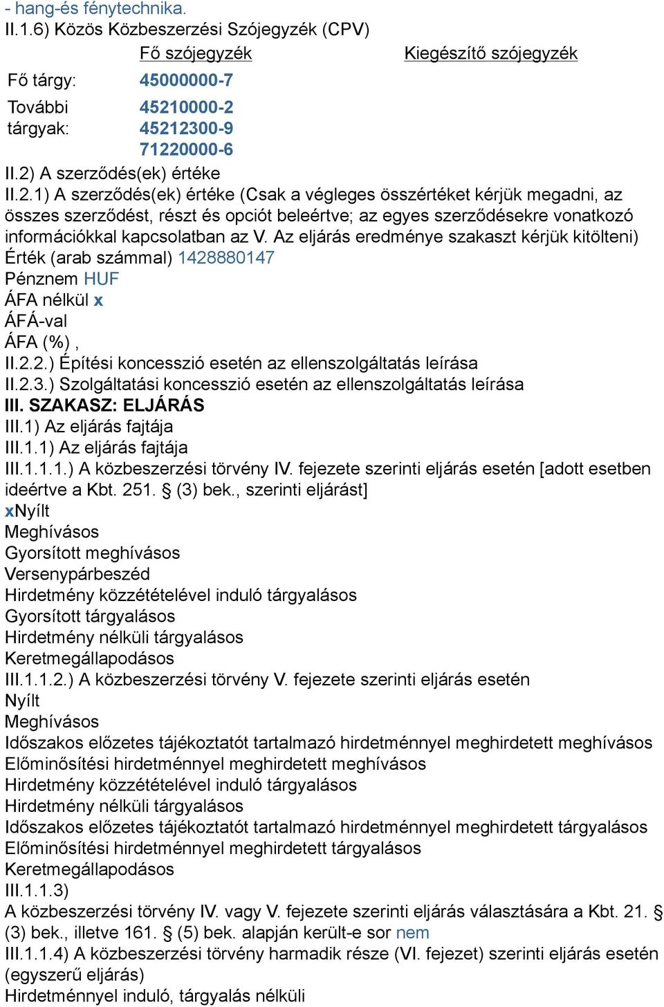 Az eljárás eredménye szakaszt kérjük kitölteni) Érték (arab számmal) 1428880147 Pénznem HUF ÁFA nélkül x II.2.2.) Építési koncesszió esetén az ellenszolgáltatás leírása II.2.3.