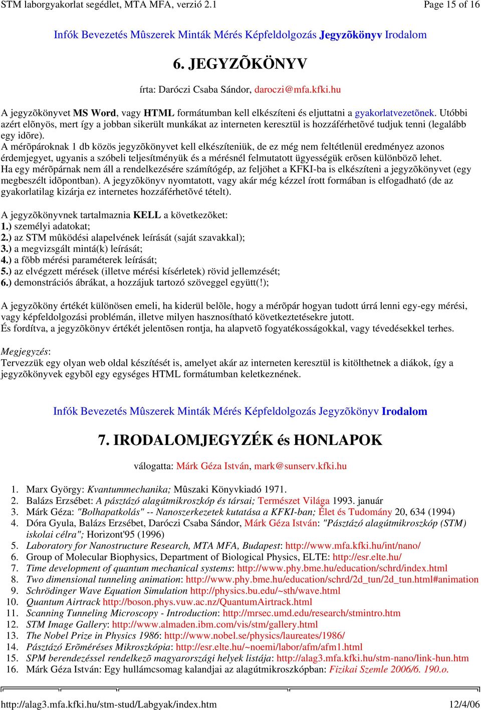 Utóbbi azért elõnyös, mert így a jobban sikerült munkákat az interneten keresztül is hozzáférhetõvé tudjuk tenni (legalább egy idõre).