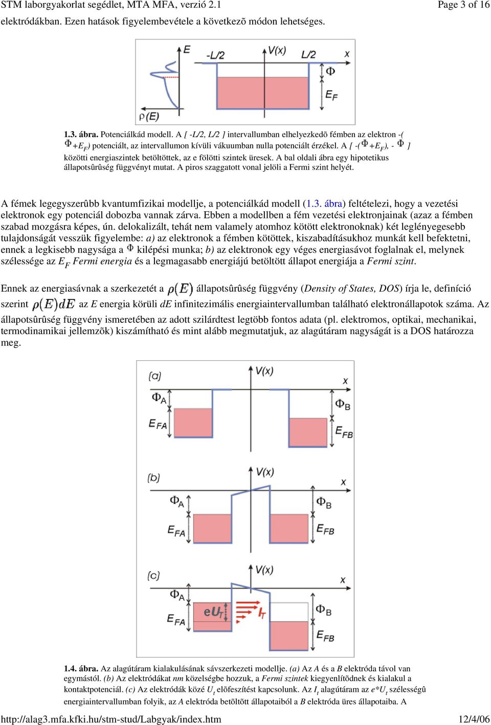 A [ -( +E F ), - ] közötti energiaszintek betöltöttek, az e fölötti szintek üresek. A bal oldali ábra egy hipotetikus állapotsûrûség függvényt mutat.