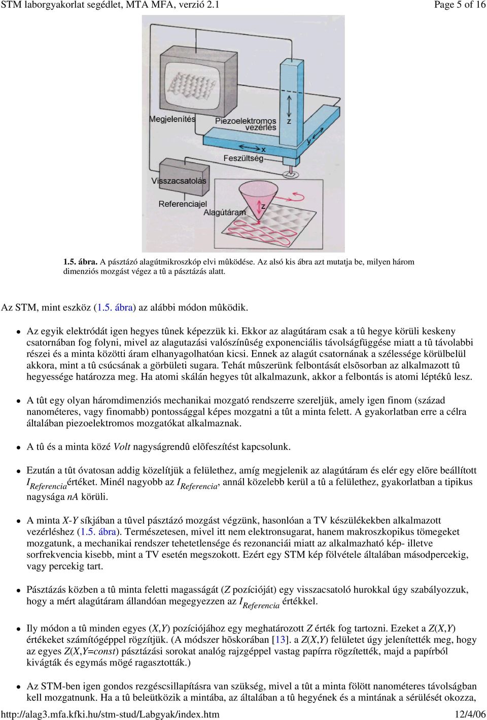 Ekkor az alagútáram csak a tû hegye körüli keskeny csatornában fog folyni, mivel az alagutazási valószínûség exponenciális távolságfüggése miatt a tû távolabbi részei és a minta közötti áram