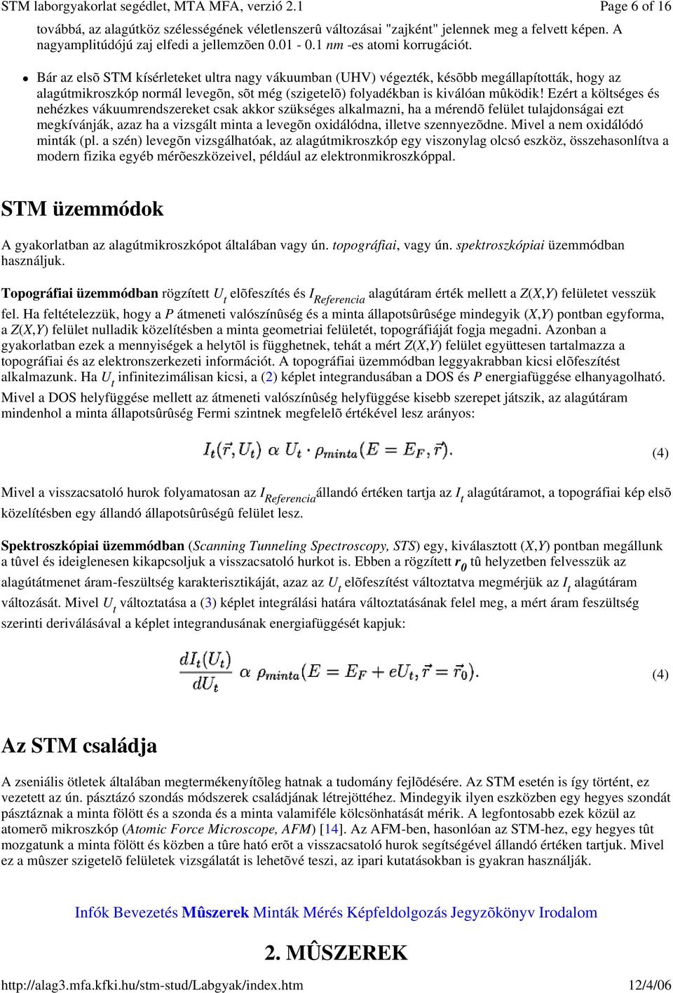 Ezért a költséges és nehézkes vákuumrendszereket csak akkor szükséges alkalmazni, ha a mérendõ felület tulajdonságai ezt megkívánják, azaz ha a vizsgált minta a levegõn oxidálódna, illetve