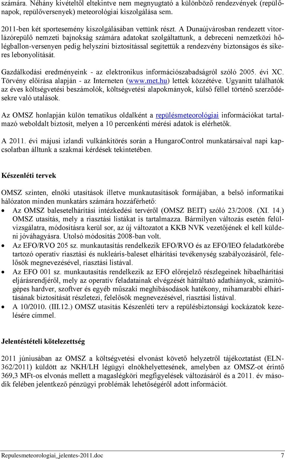 biztonságos és sikeres lebonyolítását. Gazdálkodási eredményeink - az elektronikus információszabadságról szóló 2005. évi XC. Törvény előírása alapján - az Interneten (www.met.hu) lettek közzétéve.