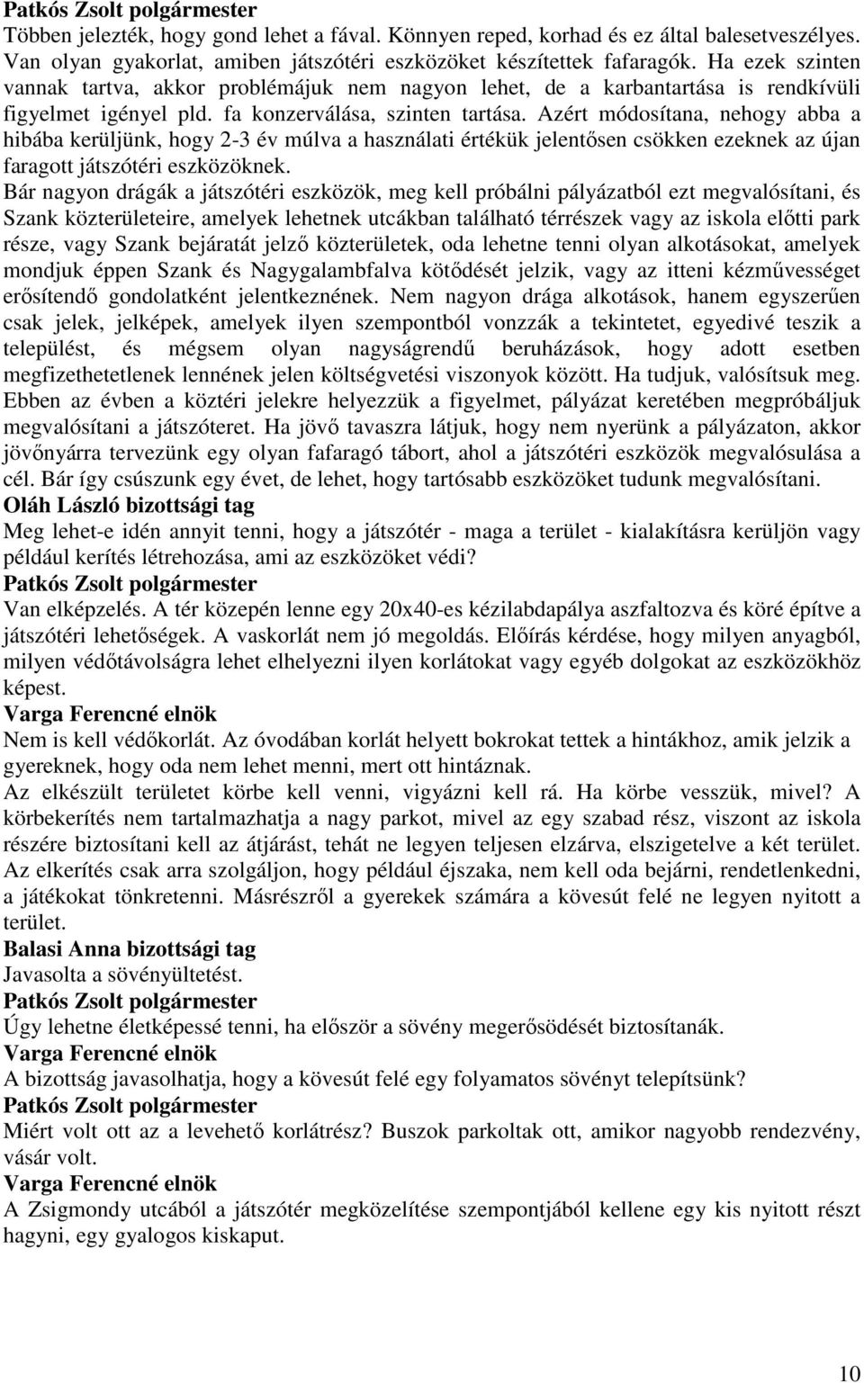 Azért módosítana, nehogy abba a hibába kerüljünk, hogy 2-3 év múlva a használati értékük jelentısen csökken ezeknek az újan faragott játszótéri eszközöknek.