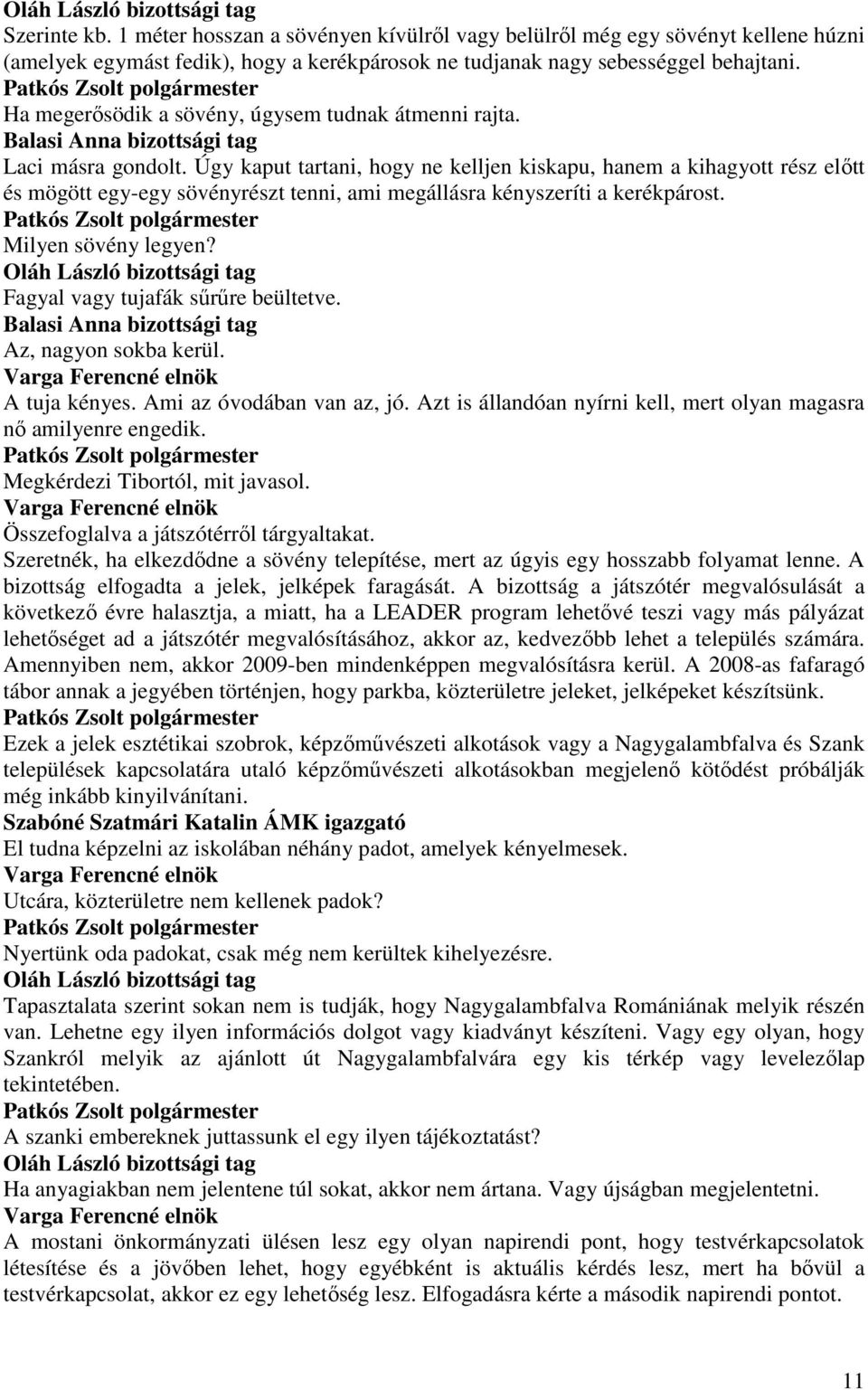 Úgy kaput tartani, hogy ne kelljen kiskapu, hanem a kihagyott rész elıtt és mögött egy-egy sövényrészt tenni, ami megállásra kényszeríti a kerékpárost. Milyen sövény legyen?