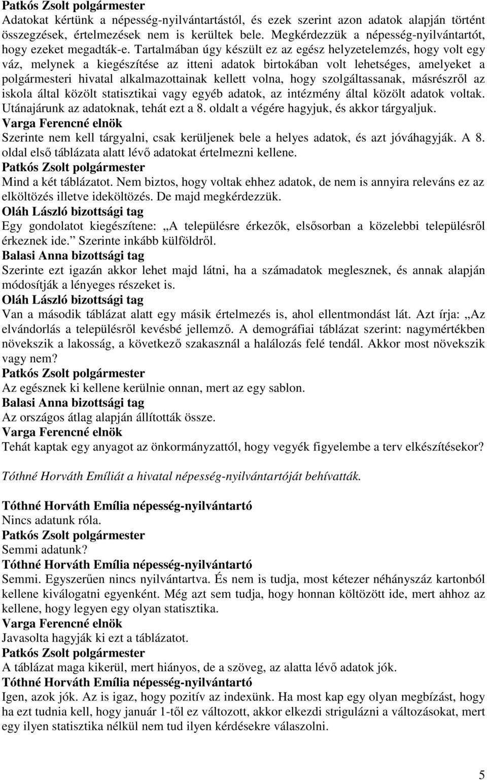 volna, hogy szolgáltassanak, másrészrıl az iskola által közölt statisztikai vagy egyéb adatok, az intézmény által közölt adatok voltak. Utánajárunk az adatoknak, tehát ezt a 8.