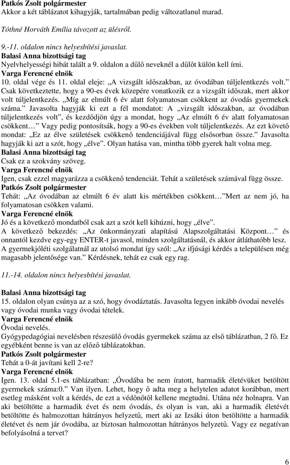 Csak következtette, hogy a 90-es évek közepére vonatkozik ez a vizsgált idıszak, mert akkor volt túljelentkezés. Míg az elmúlt 6 év alatt folyamatosan csökkent az óvodás gyermekek száma.