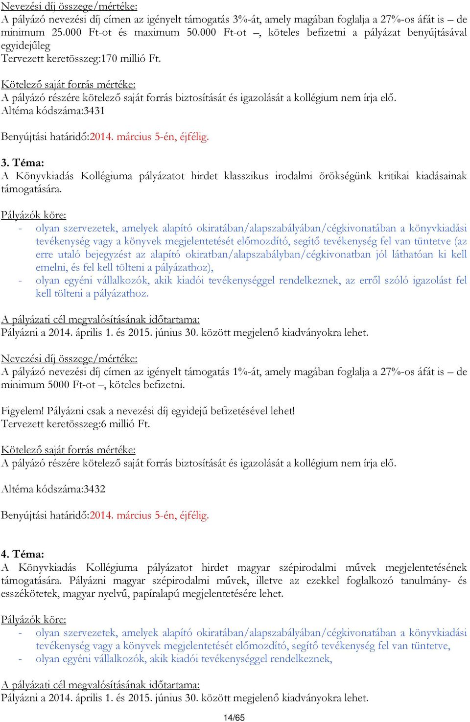 Kötelező saját forrás mértéke: A pályázó részére kötelező saját forrás biztosítását és igazolását a kollégium nem írja elő. Altéma kódszáma:3431 Benyújtási határidő:2014. március 5-én, éjfélig. 3.