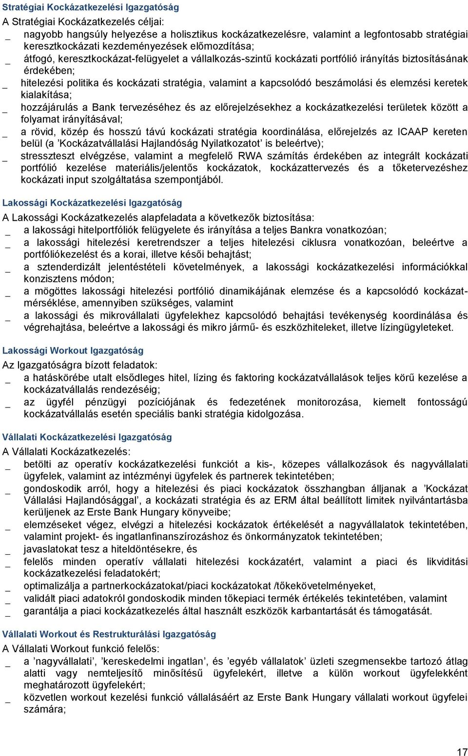 kapcsolódó beszámolási és elemzési keretek kialakítása; hozzájárulás a Bank tervezéséhez és az előrejelzésekhez a kockázatkezelési területek között a folyamat irányításával; a rövid, közép és hosszú
