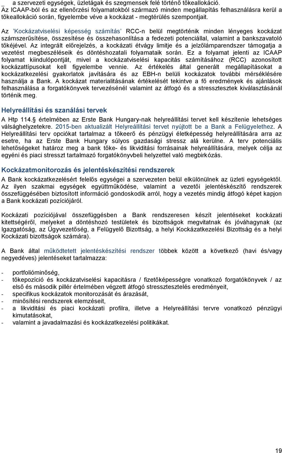 Az Kockázatviselési képesség számítás RCC-n belül megtörténik minden lényeges kockázat számszerűsítése, összesítése és összehasonlítása a fedezeti potenciállal, valamint a bankszavatoló tőkéjével.