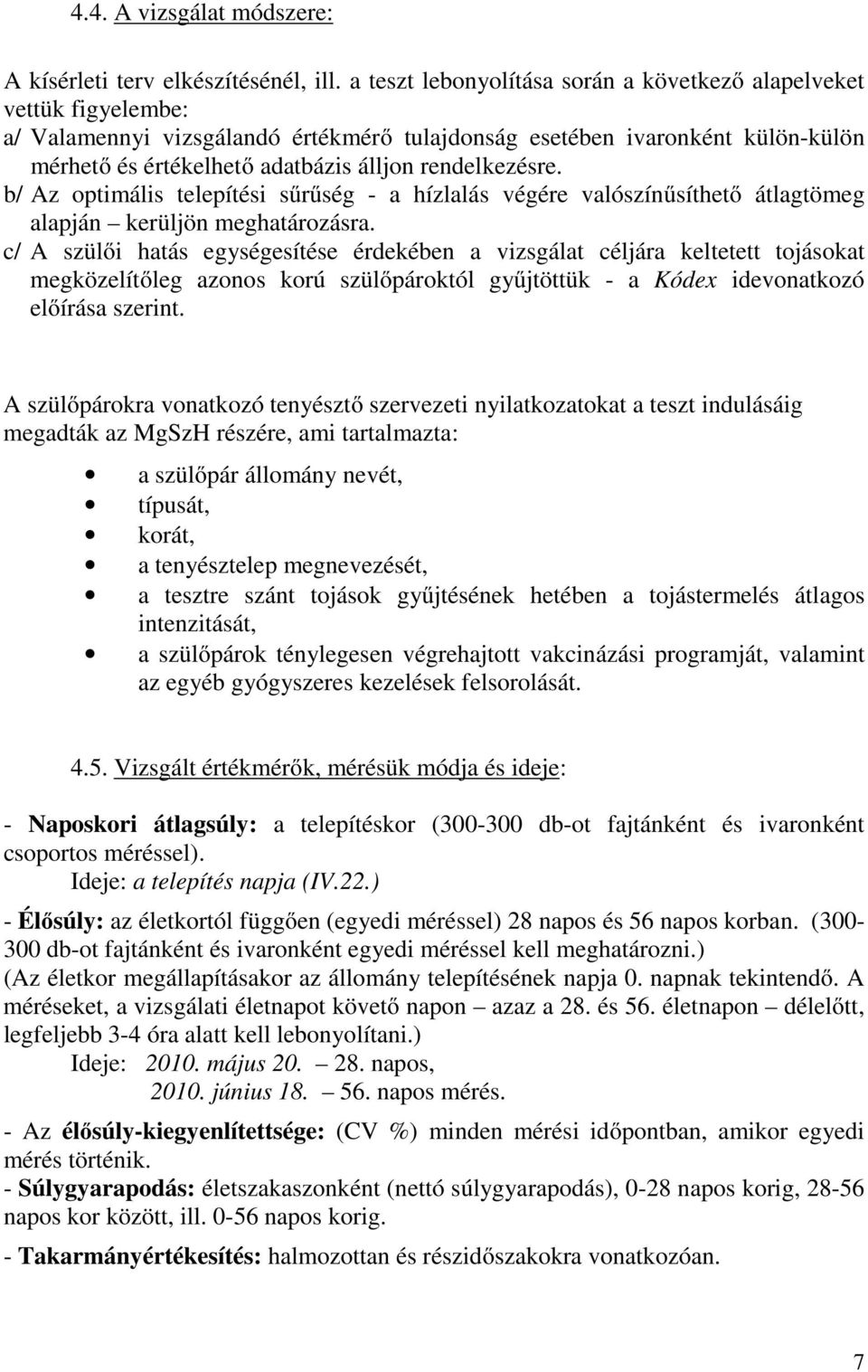 rendelkezésre. b/ Az optimális telepítési sűrűség - a hízlalás végére valószínűsíthető átlagtömeg alapján kerüljön meghatározásra.