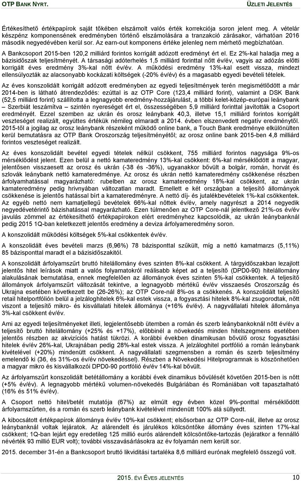 Az earn-out komponens értéke jelenleg nem mérhető megbízhatóan. A Bankcsoport 2015-ben 120,2 milliárd forintos korrigált adózott eredményt ért el. Ez 2%-kal haladja meg a bázisidőszak teljesítményét.