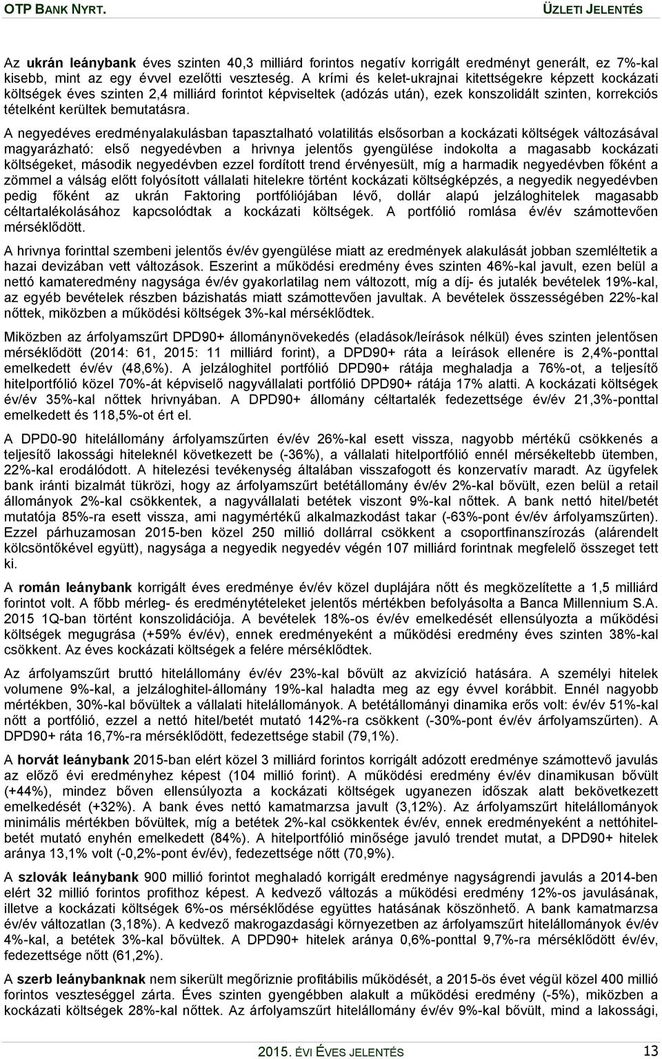 A negyedéves eredményalakulásban tapasztalható volatilitás elsősorban a kockázati költségek változásával magyarázható: első negyedévben a hrivnya jelentős gyengülése indokolta a magasabb kockázati