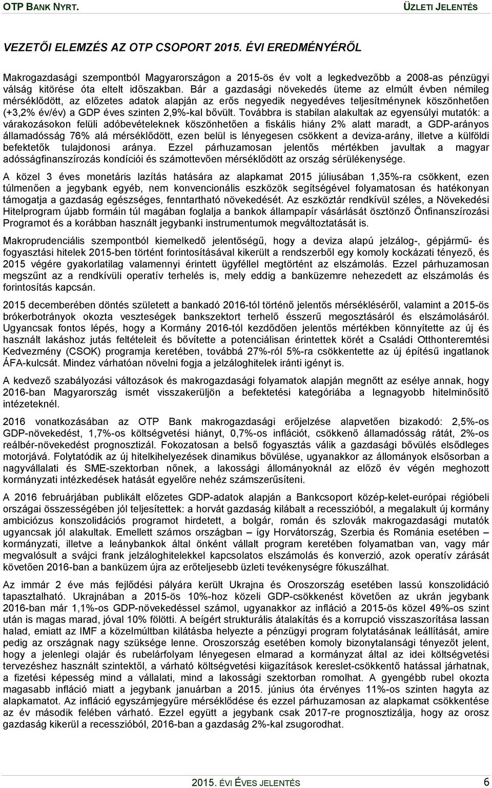 Bár a gazdasági növekedés üteme az elmúlt évben némileg mérséklődött, az előzetes adatok alapján az erős negyedik negyedéves teljesítménynek köszönhetően (+3,2% év/év) a GDP éves szinten 2,9%-kal