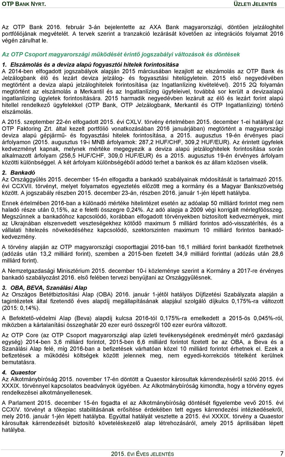 Elszámolás és a deviza alapú fogyasztói hitelek forintosítása A 2014-ben elfogadott jogszabályok alapján 2015 márciusában lezajlott az elszámolás az OTP Bank és Jelzálogbank élő és lezárt deviza