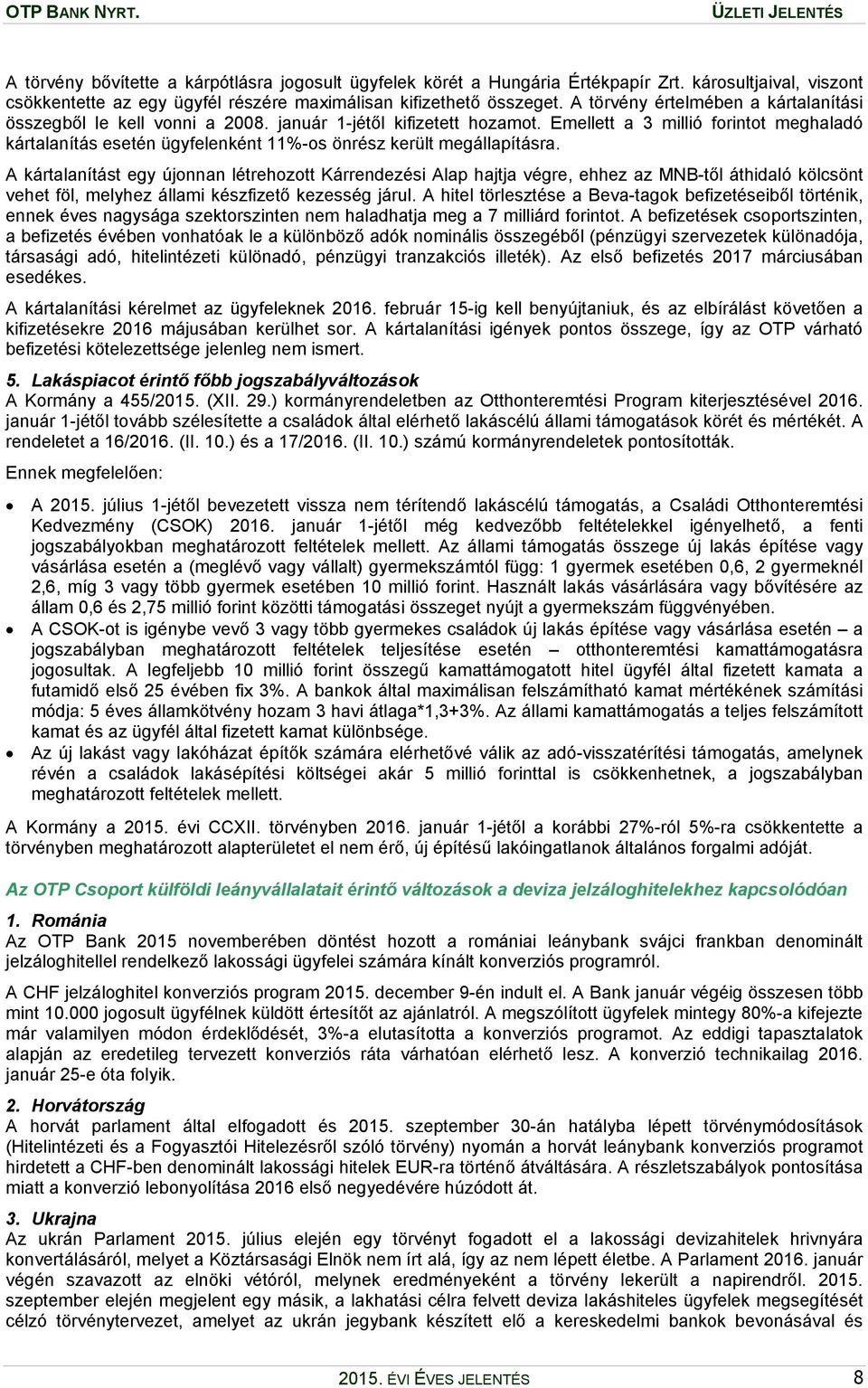 Emellett a 3 millió forintot meghaladó kártalanítás esetén ügyfelenként 11%-os önrész került megállapításra.