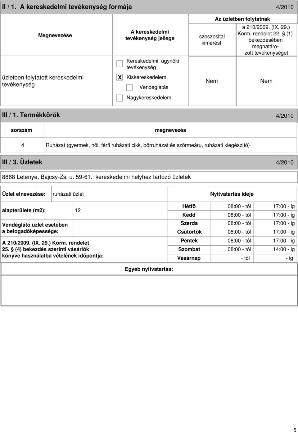 Termékkörök 4/2010 sorszám 4 Ruházat (gyermek, nõi, férfi ruházati cikk, bõrruházat és szõrmeáru, ruházati kiegészítõ) III / 3. Üzletek 4/2010 8868 Letenye, Bajcsy-Zs. u. 59-61.