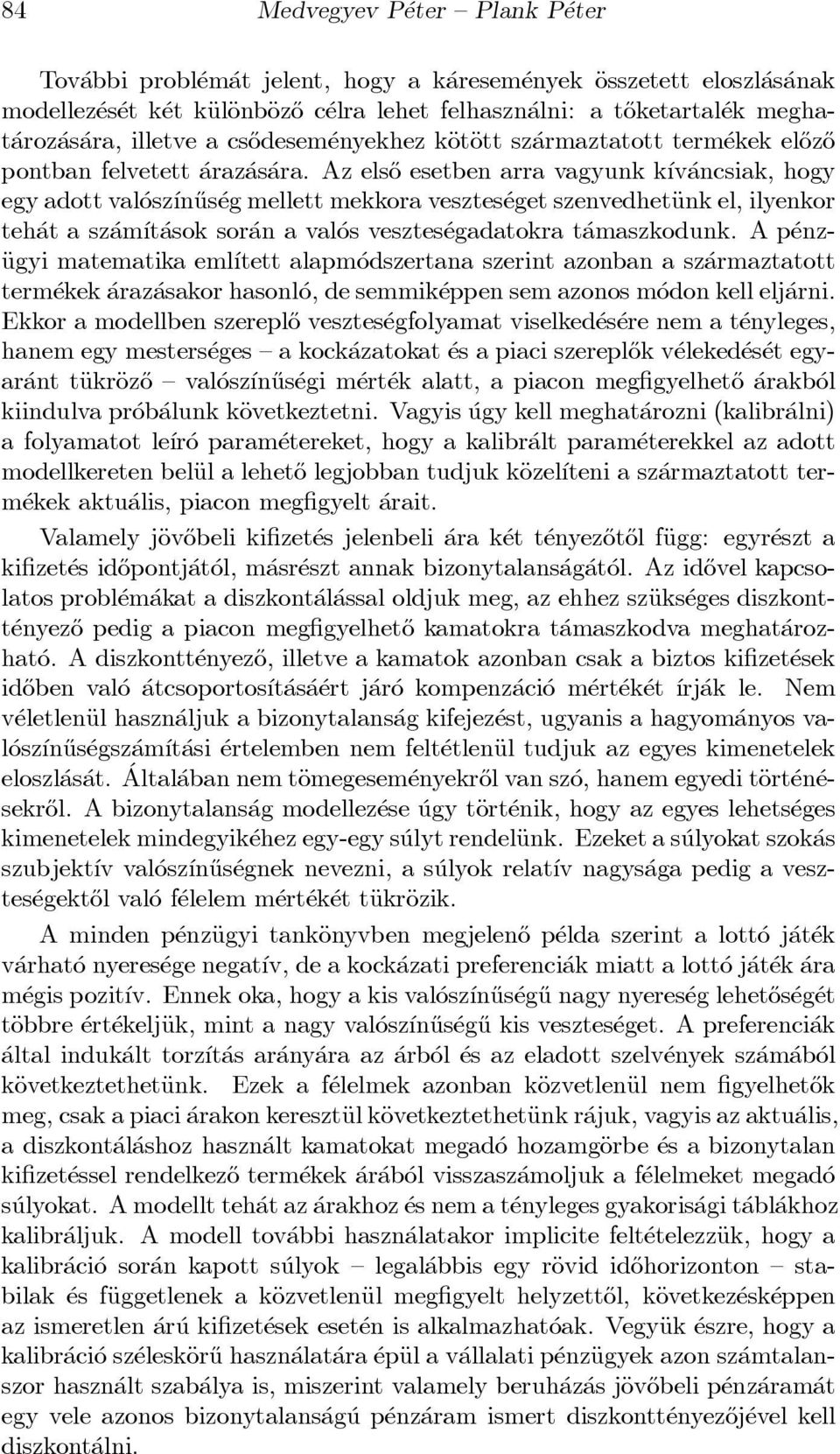 Az els}o esetben arra vagyunk k ³v ancsiak, hogy egy adott val osz ³n}us eg mellett mekkora vesztes eget szenvedhetäunk el, ilyenkor teh at a sz am ³t asok sor an a val os vesztes egadatokra t