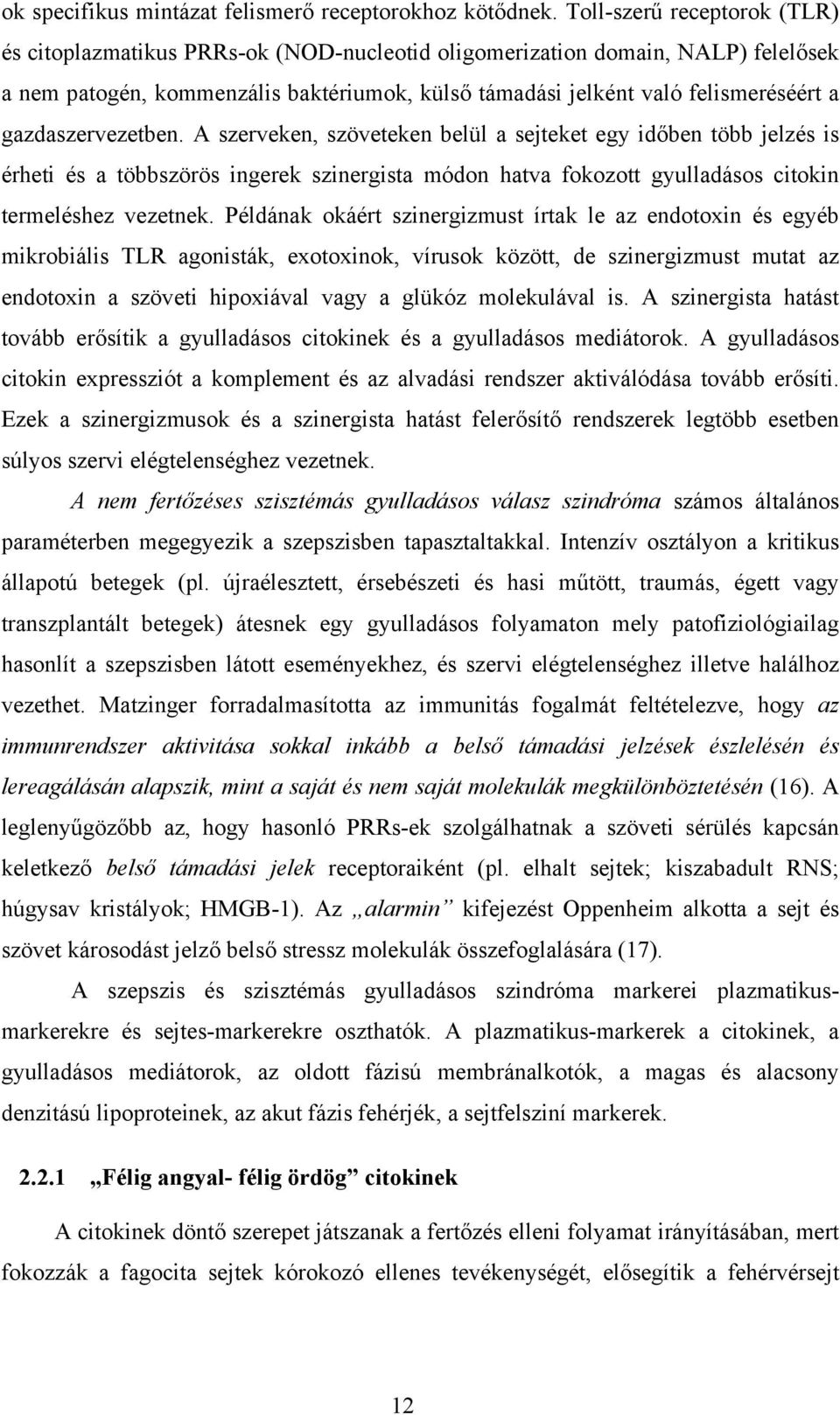 gazdaszervezetben. A szerveken, szöveteken belül a sejteket egy időben több jelzés is érheti és a többszörös ingerek szinergista módon hatva fokozott gyulladásos citokin termeléshez vezetnek.