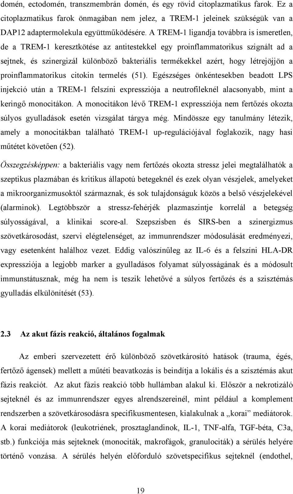 létrejöjjön a proinflammatorikus citokin termelés (51). Egészséges önkéntesekben beadott LPS injekció után a TREM-1 felszíni expressziója a neutrofileknél alacsonyabb, mint a keringő monocitákon.