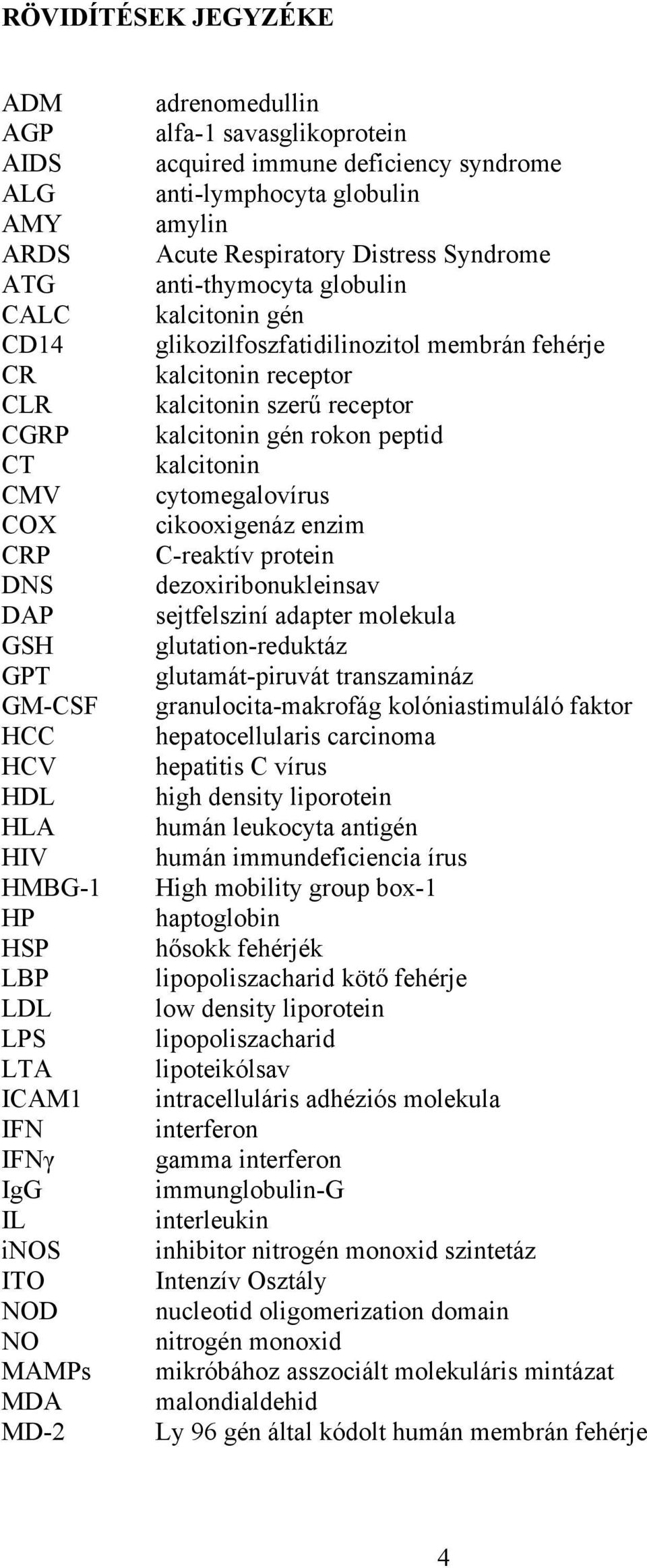 glikozilfoszfatidilinozitol membrán fehérje kalcitonin receptor kalcitonin szerű receptor kalcitonin gén rokon peptid kalcitonin cytomegalovírus cikooxigenáz enzim C-reaktív protein