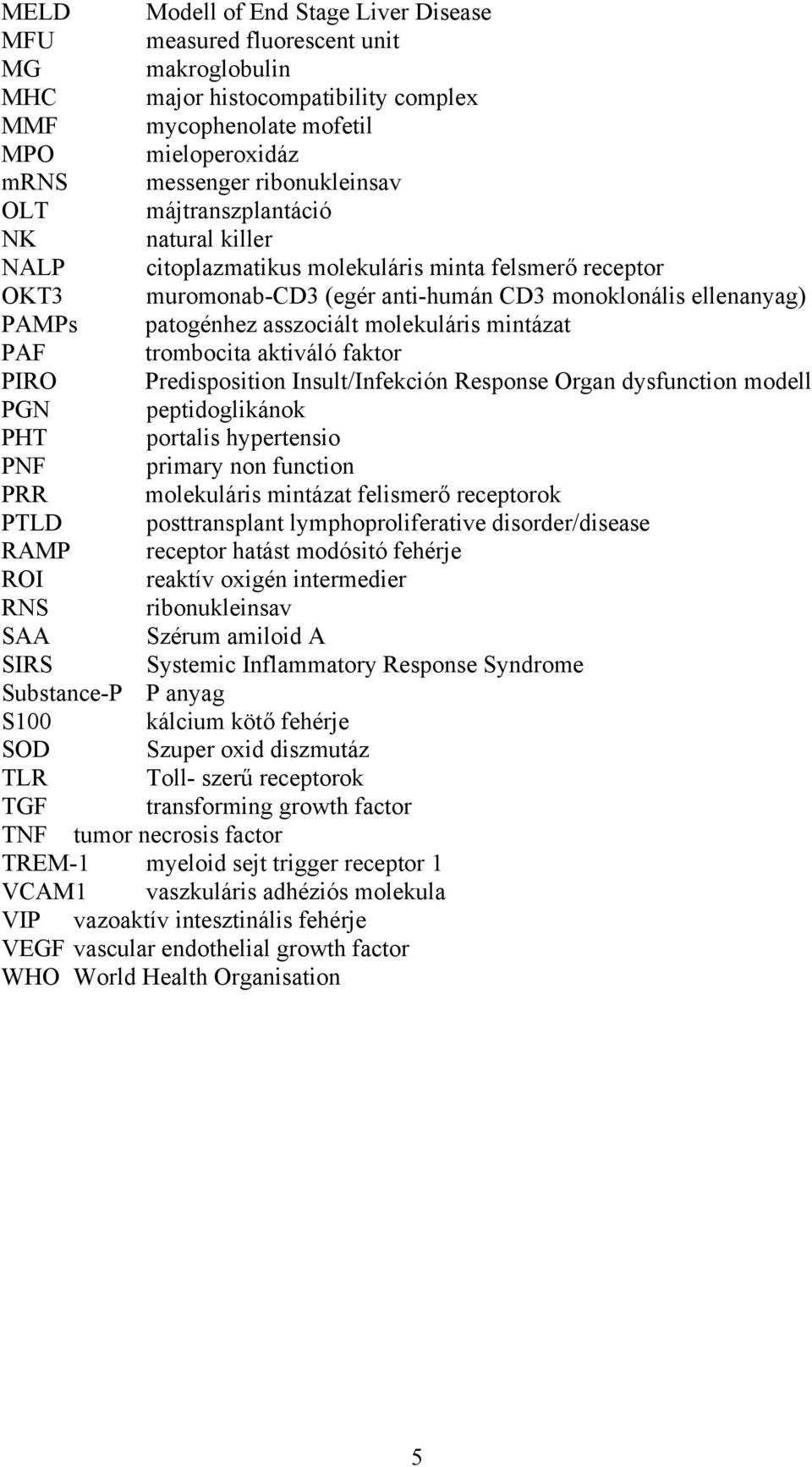 molekuláris mintázat PAF trombocita aktiváló faktor PIRO Predisposition Insult/Infekción Response Organ dysfunction modell PGN peptidoglikánok PHT portalis hypertensio PNF primary non function PRR