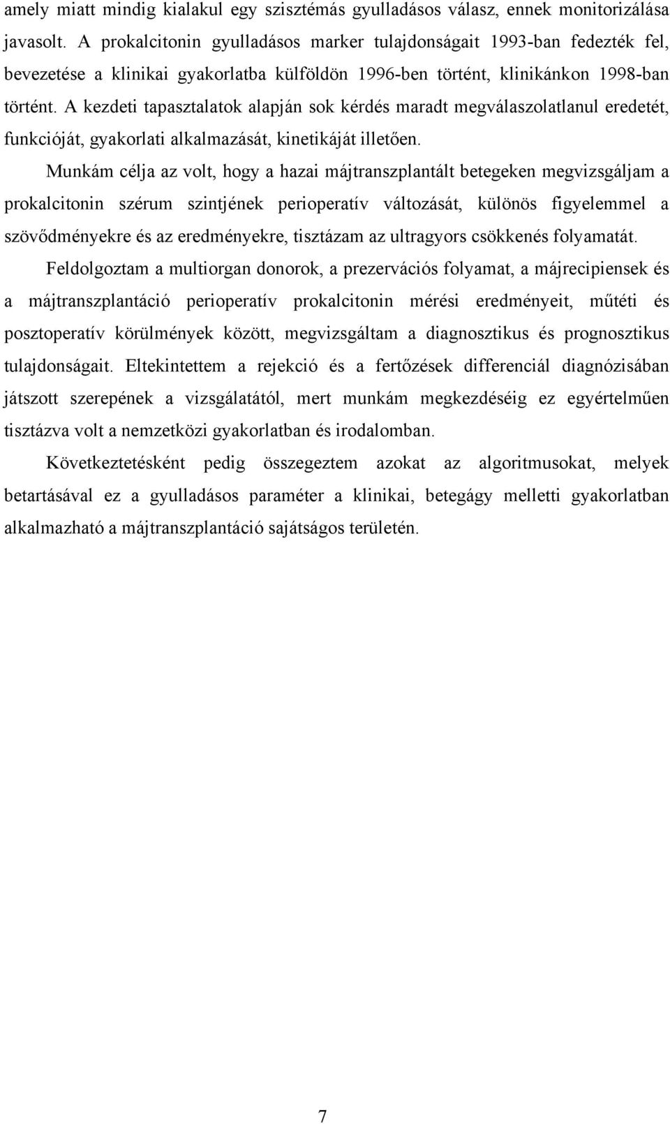 A kezdeti tapasztalatok alapján sok kérdés maradt megválaszolatlanul eredetét, funkcióját, gyakorlati alkalmazását, kinetikáját illetően.