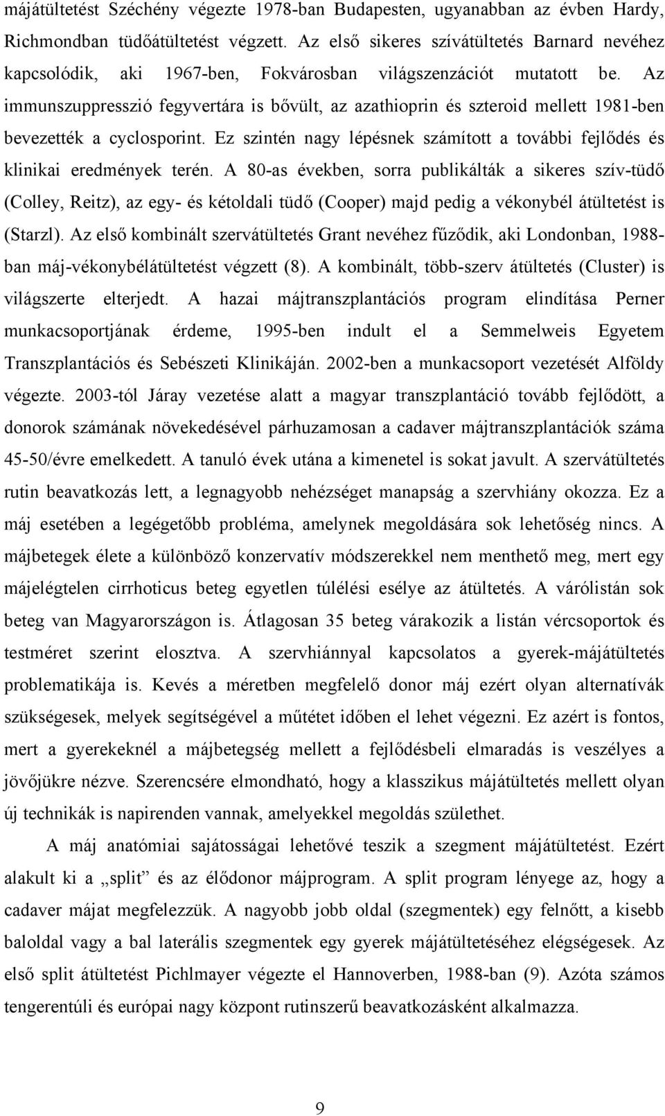 Az immunszuppresszió fegyvertára is bővült, az azathioprin és szteroid mellett 1981-ben bevezették a cyclosporint. Ez szintén nagy lépésnek számított a további fejlődés és klinikai eredmények terén.