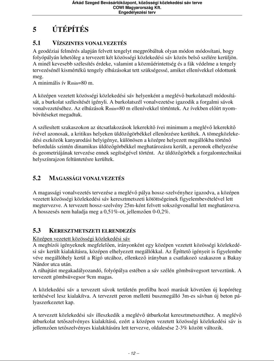 kerüljön. A minél kevesebb szélesítés érdeke, valamint a közműérintettség és a fák védelme a tengely tervezésénél kismértékű tengely elhúzásokat tett szükségessé, amiket ellenívekkel oldottunk meg.