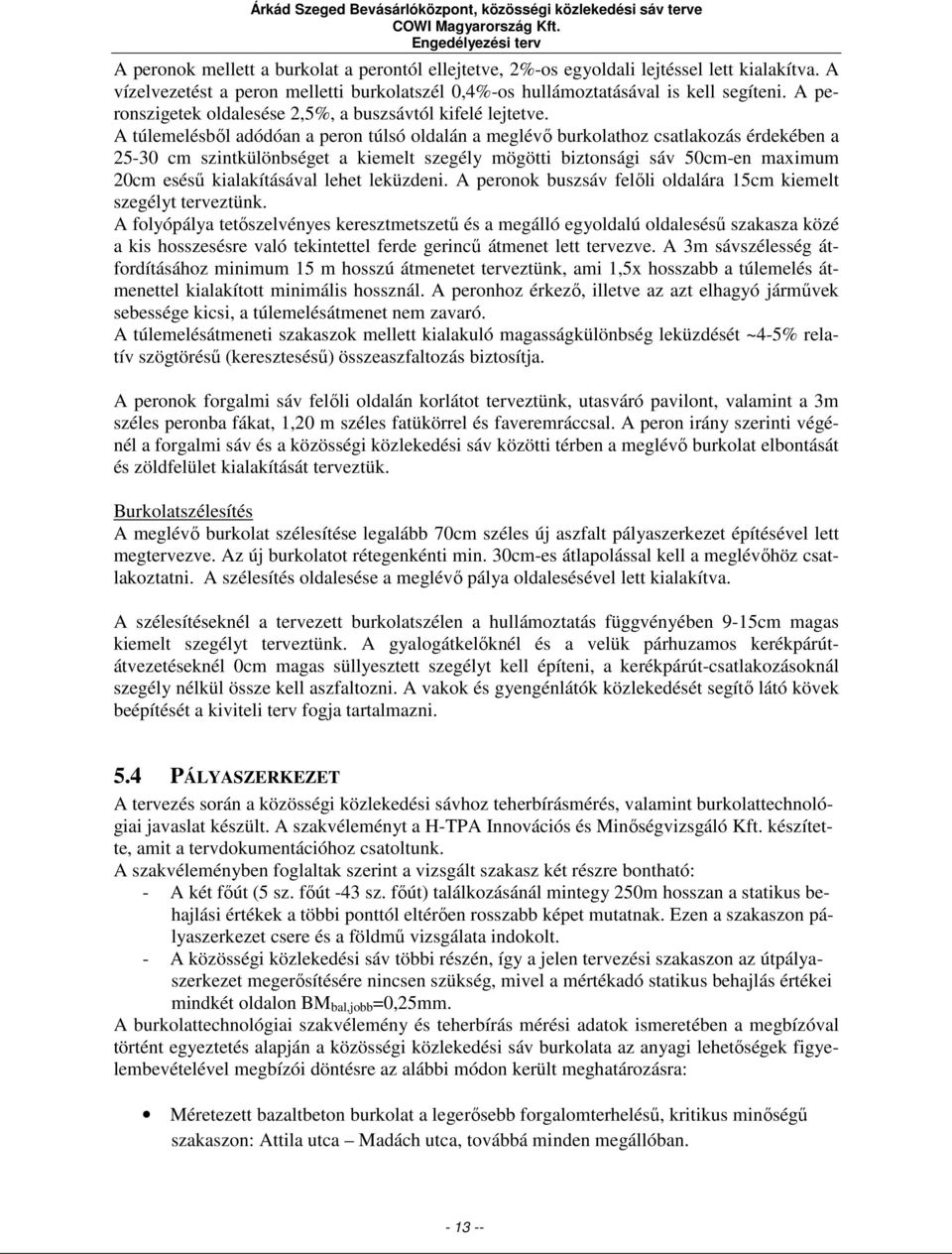 A túlemelésből adódóan a peron túlsó oldalán a meglévő burkolathoz csatlakozás érdekében a 25-30 cm szintkülönbséget a kiemelt szegély mögötti biztonsági sáv 50cm-en maximum 20cm esésű kialakításával