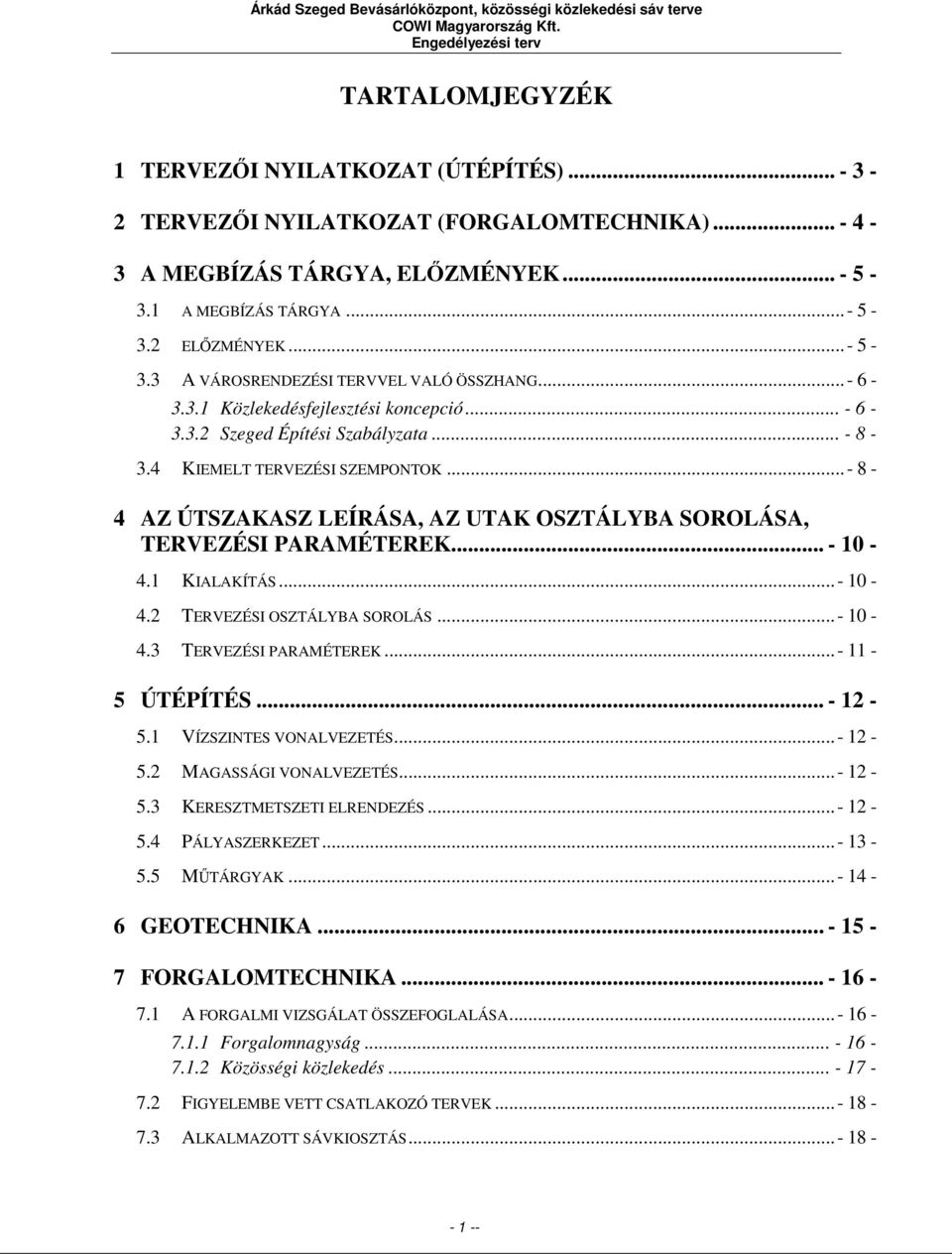 .. - 8-3.4 KIEMELT TERVEZÉSI SZEMPONTOK... - 8-4 AZ ÚTSZAKASZ LEÍRÁSA, AZ UTAK OSZTÁLYBA SOROLÁSA, TERVEZÉSI PARAMÉTEREK... - 10-4.1 KIALAKÍTÁS... - 10-4.2 TERVEZÉSI OSZTÁLYBA SOROLÁS... - 10-4.3 TERVEZÉSI PARAMÉTEREK.