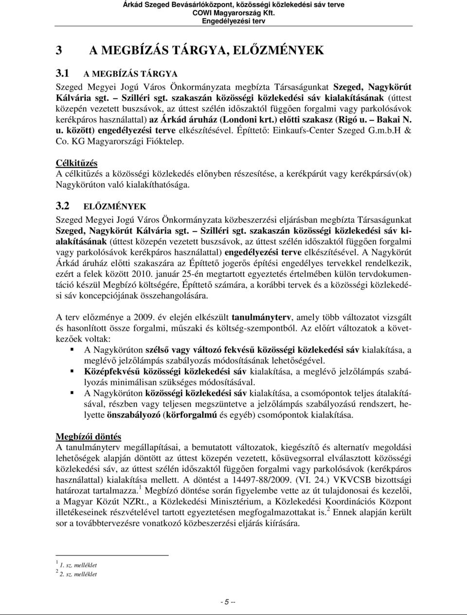 szakaszán közösségi közlekedési sáv kialakításának (úttest közepén vezetett buszsávok, az úttest szélén időszaktól függően forgalmi vagy parkolósávok kerékpáros használattal) az Árkád áruház (Londoni