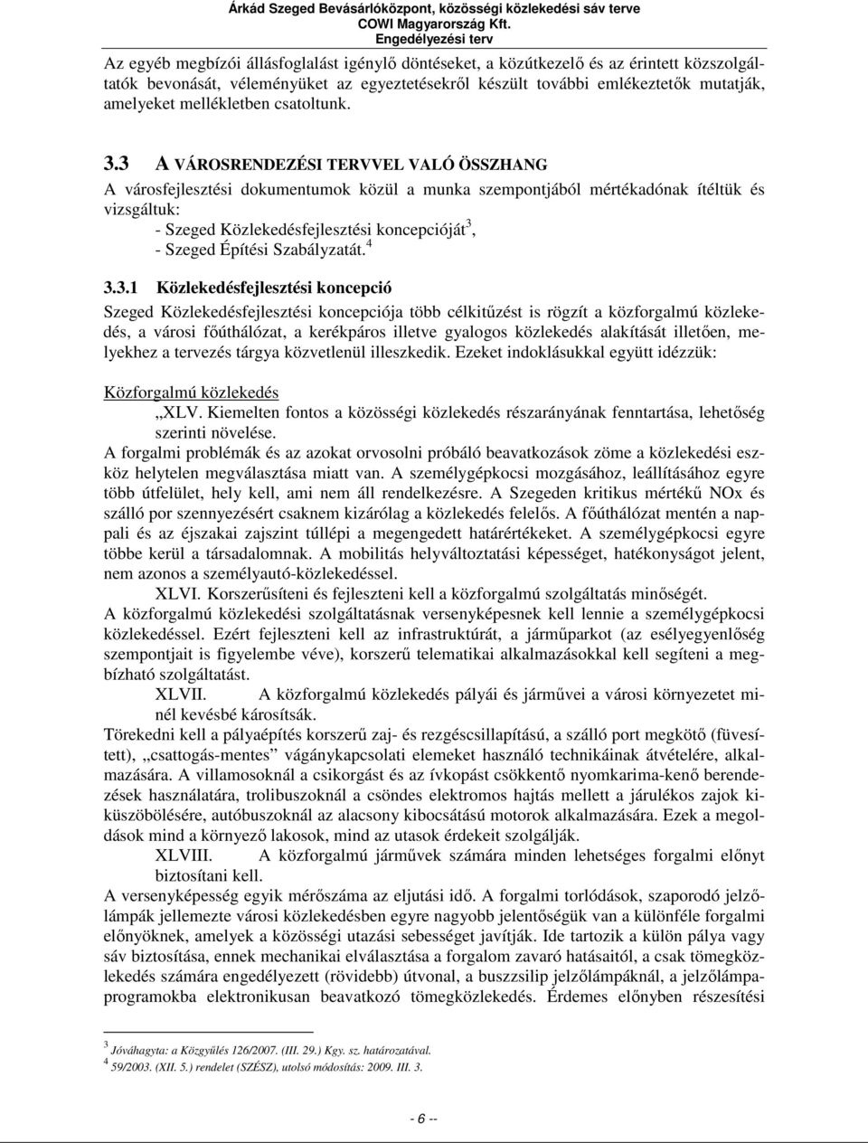 3 A VÁROSRENDEZÉSI TERVVEL VALÓ ÖSSZHANG A városfejlesztési dokumentumok közül a munka szempontjából mértékadónak ítéltük és vizsgáltuk: - Szeged Közlekedésfejlesztési koncepcióját 3, - Szeged