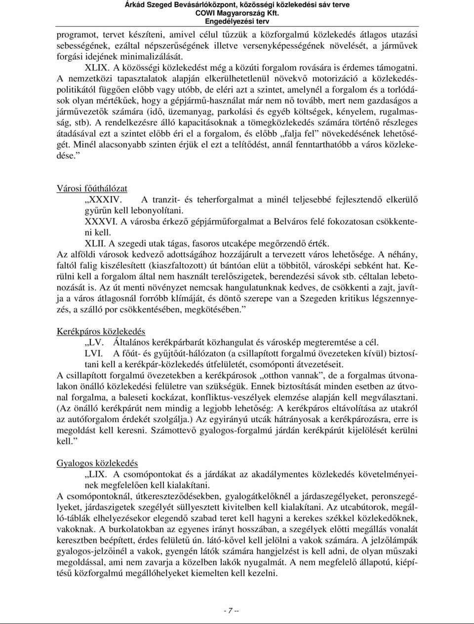A nemzetközi tapasztalatok alapján elkerülhetetlenül növekvő motorizáció a közlekedéspolitikától függően előbb vagy utóbb, de eléri azt a szintet, amelynél a forgalom és a torlódások olyan mértékűek,