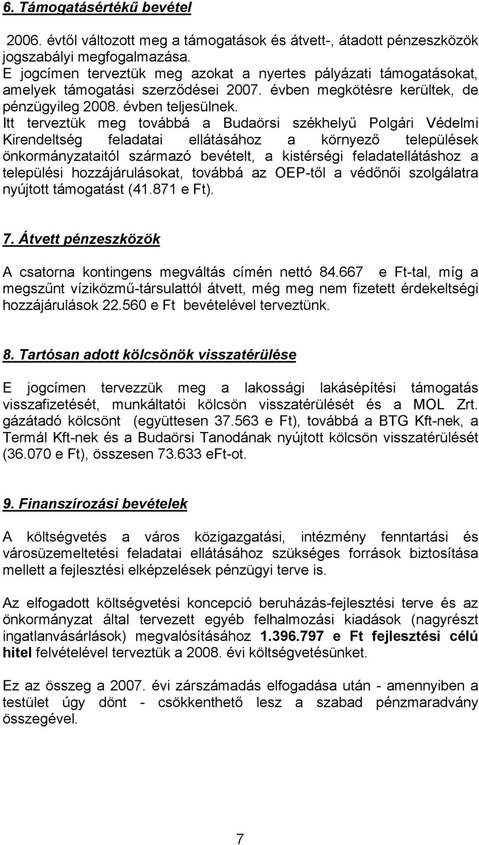 Itt terveztük meg továbbá a Budaörsi székhelyű Polgári Védelmi Kirendeltség feladatai ellátásához a környező települések önkormányzataitól származó bevételt, a kistérségi feladatellátáshoz a