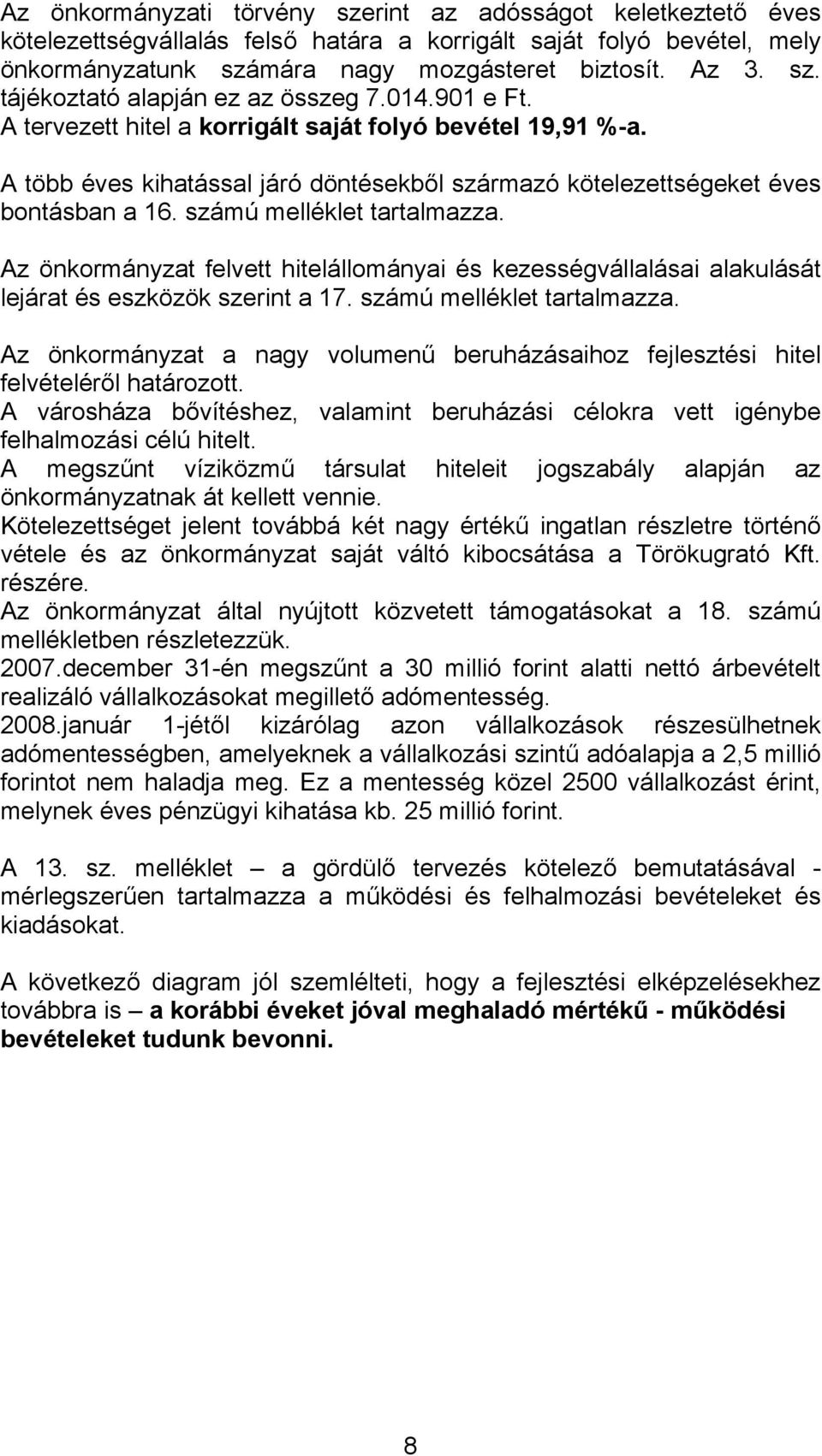 Az önkormányzat felvett hitelállományai és kezességvállalásai alakulását lejárat és eszközök szerint a 17. számú melléklet tartalmazza.