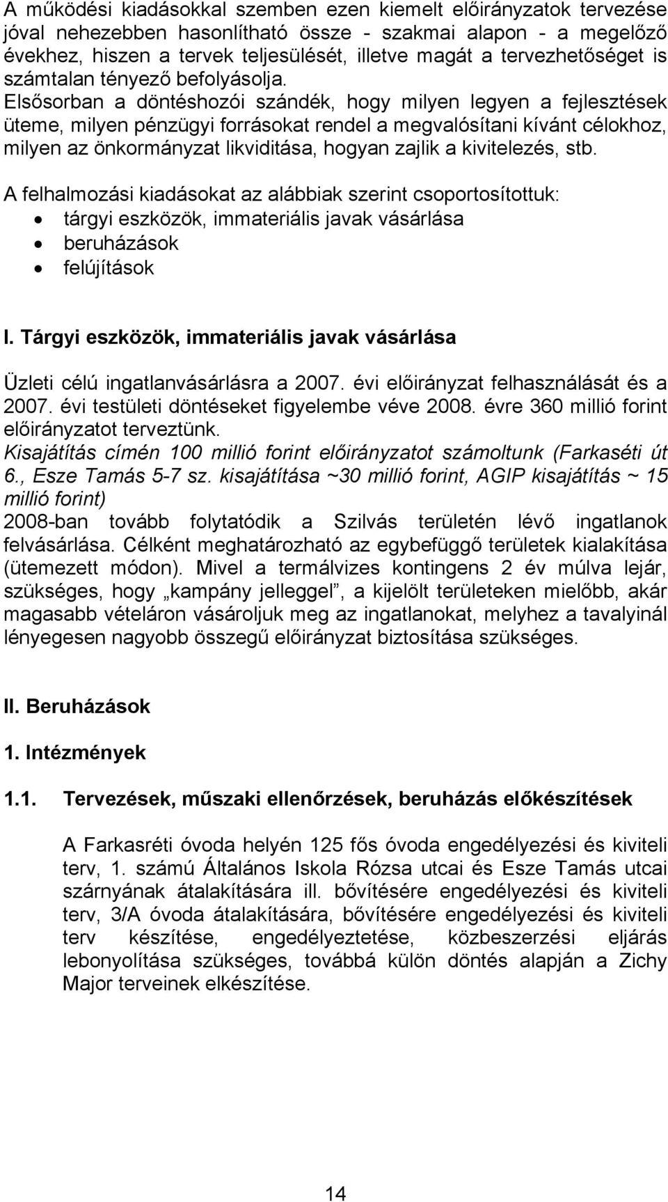 Elsősorban a döntéshozói szándék, hogy milyen legyen a fejlesztések üteme, milyen pénzügyi forrásokat rendel a megvalósítani kívánt célokhoz, milyen az önkormányzat likviditása, hogyan zajlik a