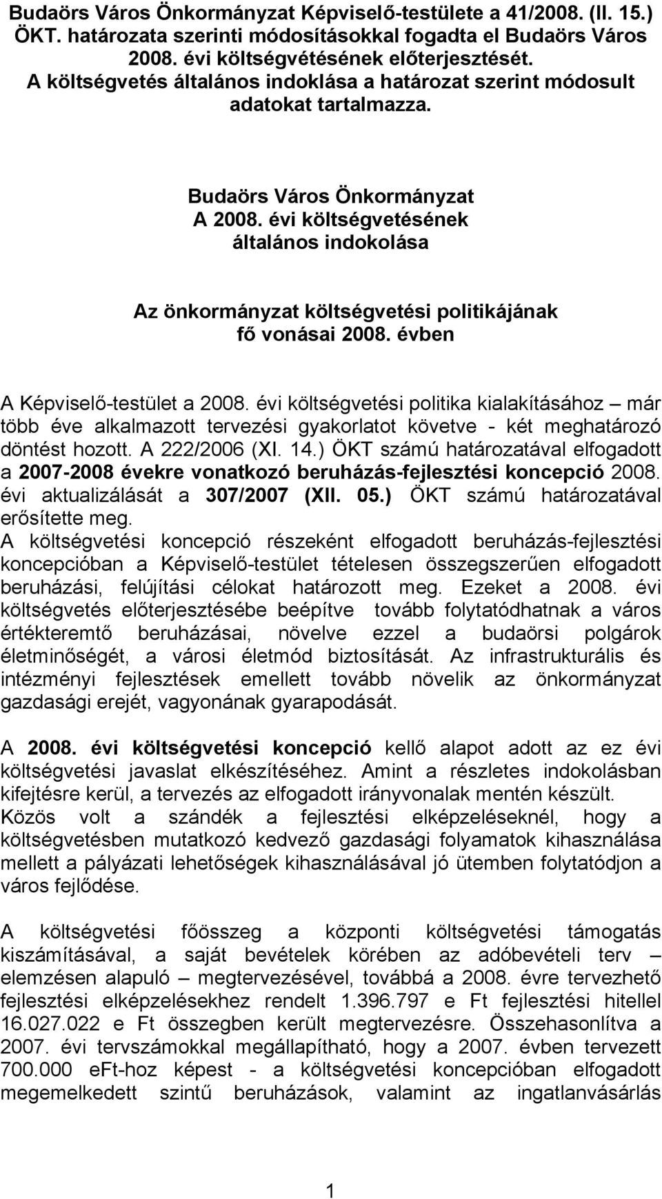 évi költségvetésének általános indokolása Az önkormányzat költségvetési politikájának fő vonásai 2008. évben A Képviselő-testület a 2008.