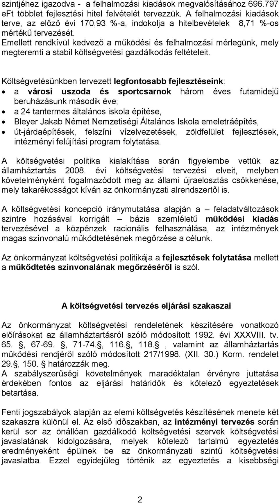 Emellett rendkívül kedvező a működési és felhalmozási mérlegünk, mely megteremti a stabil költségvetési gazdálkodás feltételeit.