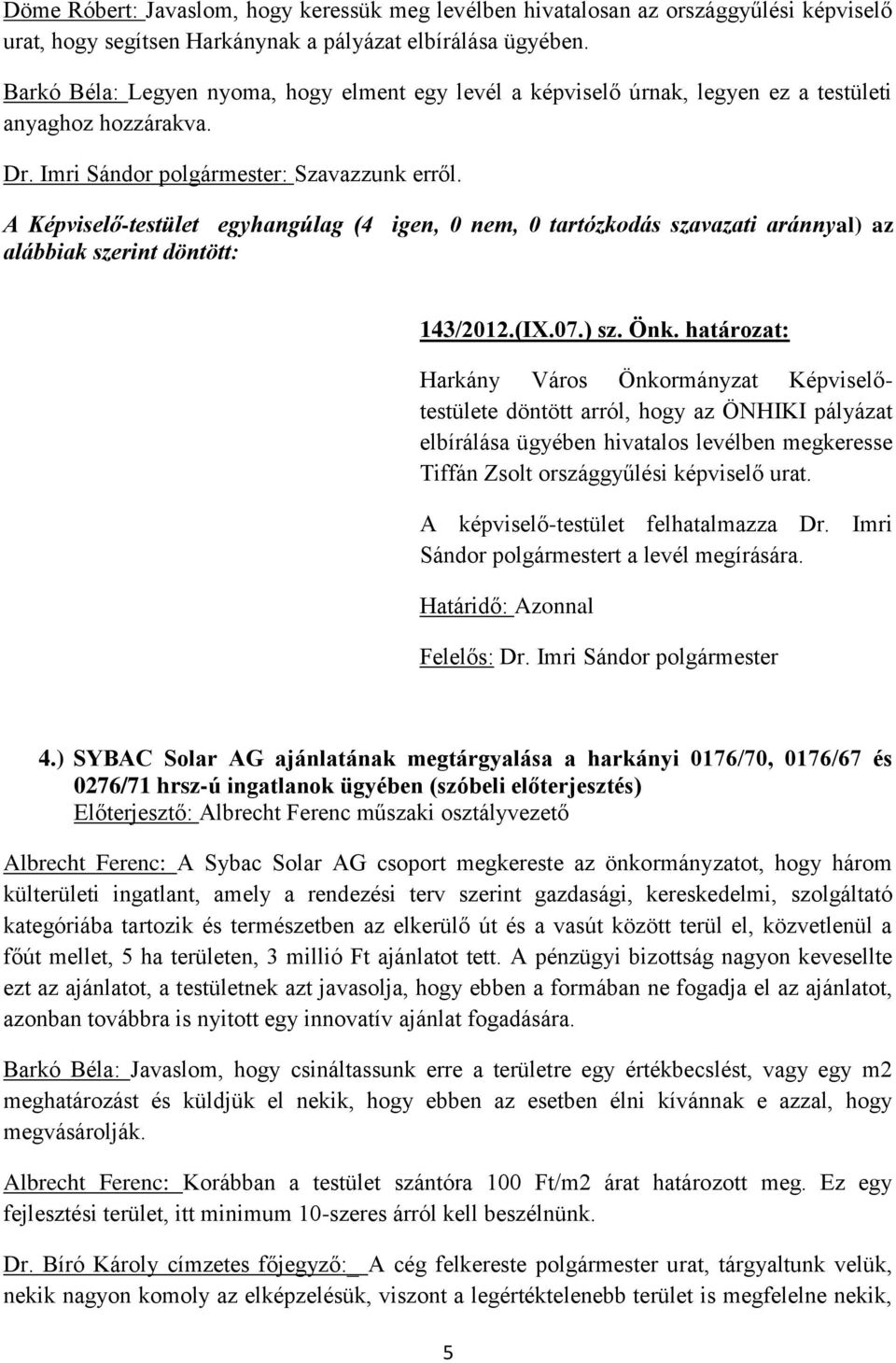 határozat: Harkány Város Önkormányzat Képviselőtestülete döntött arról, hogy az ÖNHIKI pályázat elbírálása ügyében hivatalos levélben megkeresse Tiffán Zsolt országgyűlési képviselő urat.