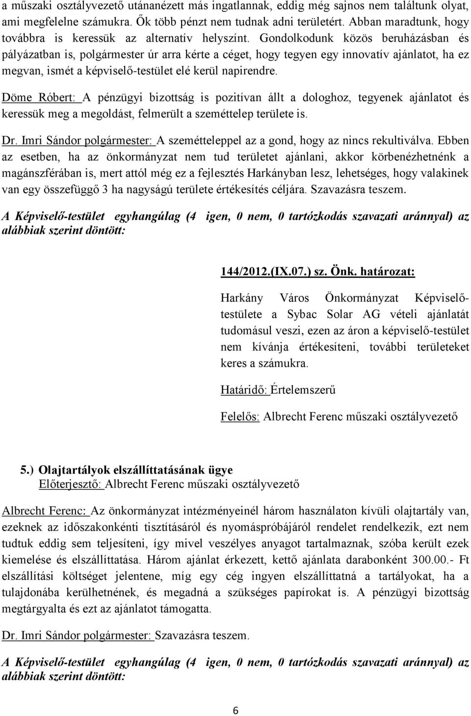 Gondolkodunk közös beruházásban és pályázatban is, polgármester úr arra kérte a céget, hogy tegyen egy innovatív ajánlatot, ha ez megvan, ismét a képviselő-testület elé kerül napirendre.