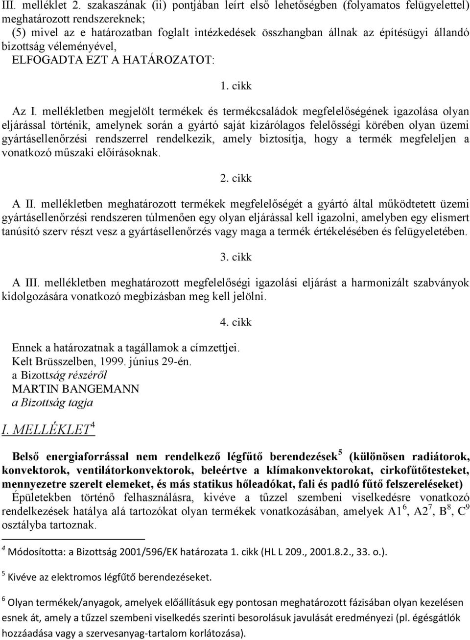 bizottság véleményével, ELFOGADTA EZT A HATÁROZATOT: 1. cikk Az I.