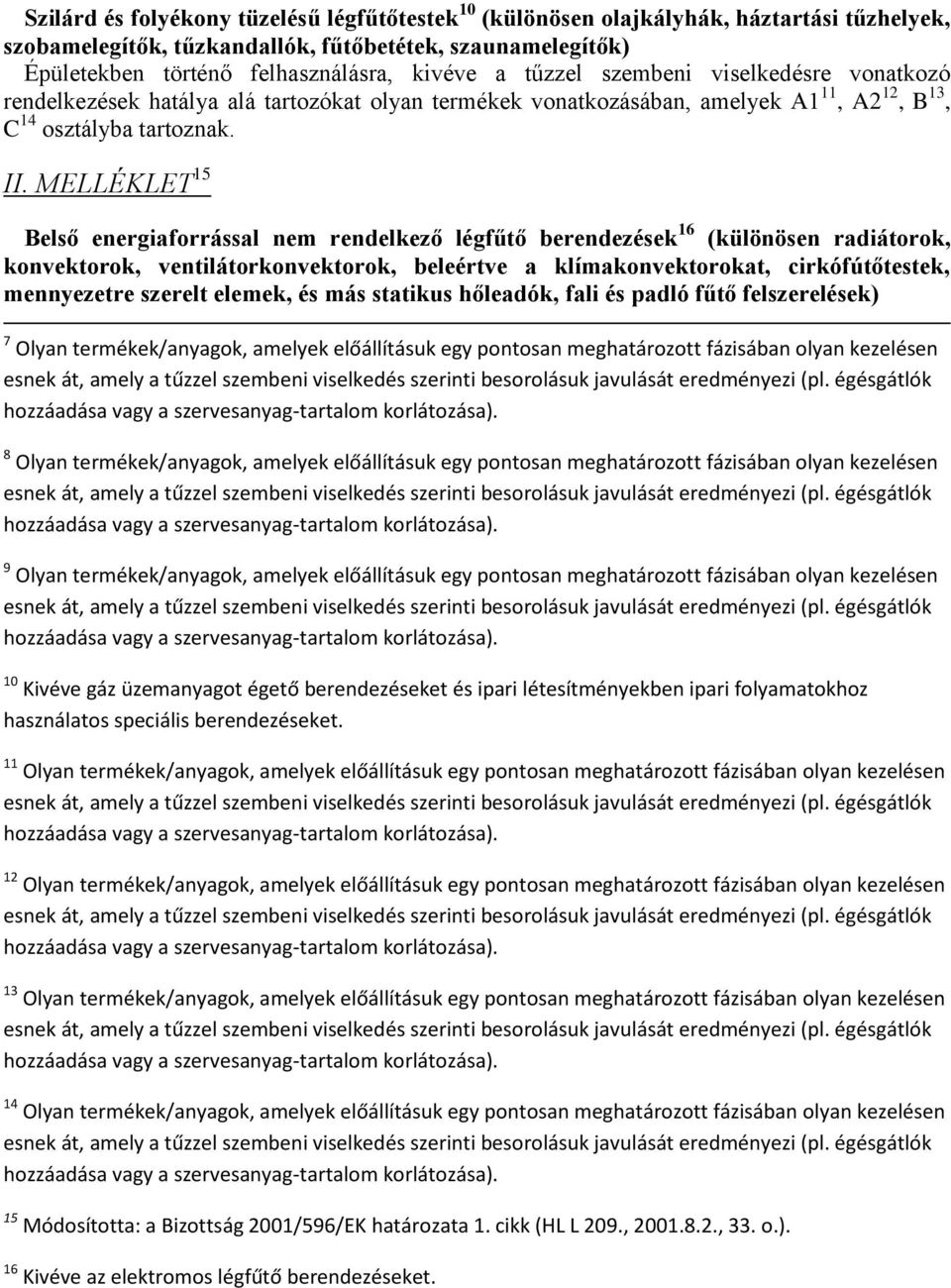 MELLÉKLET 15 Belső energiaforrással nem rendelkező légfűtő berendezések 16 (különösen radiátorok, konvektorok, ventilátorkonvektorok, beleértve a klímakonvektorokat, cirkófútőtestek, mennyezetre