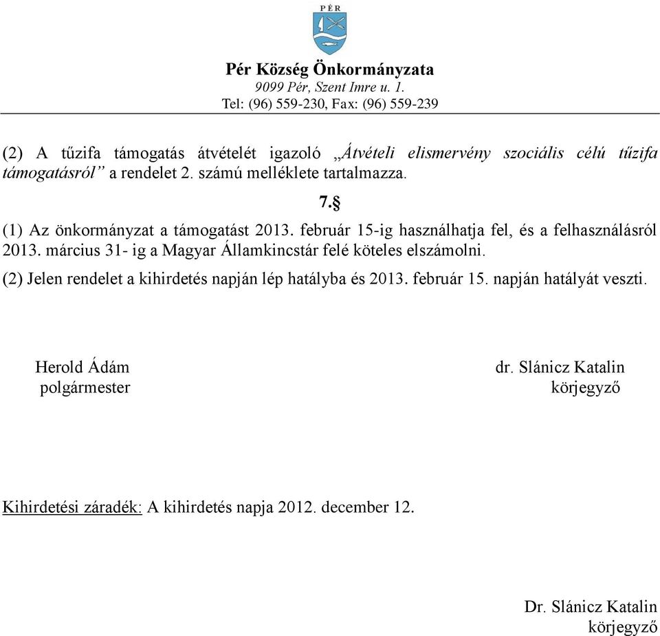 március 31- ig a Magyar Államkincstár felé köteles elszámolni. (2) Jelen rendelet a kihirdetés napján lép hatályba és 2013. február 15.