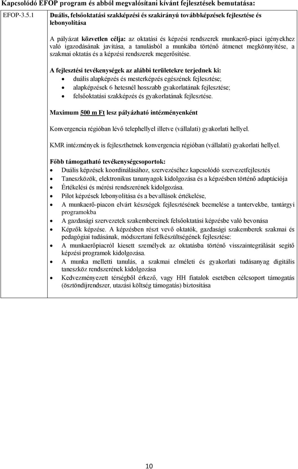 javítása, a tanulásból a munkába történő átmenet megkönnyítése, a szakmai oktatás és a képzési rendszerek megerősítése.