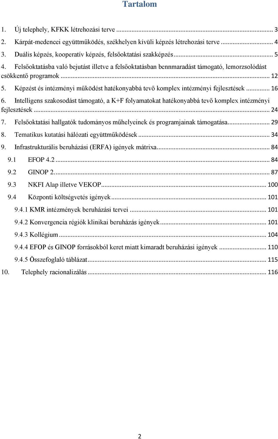 Képzést és intézményi működést hatékonyabbá tevő komplex intézményi fejlesztések... 16 6. Intelligens szakosodást támogató, a K+F folyamatokat hatékonyabbá tevő komplex intézményi fejlesztések... 24 7.