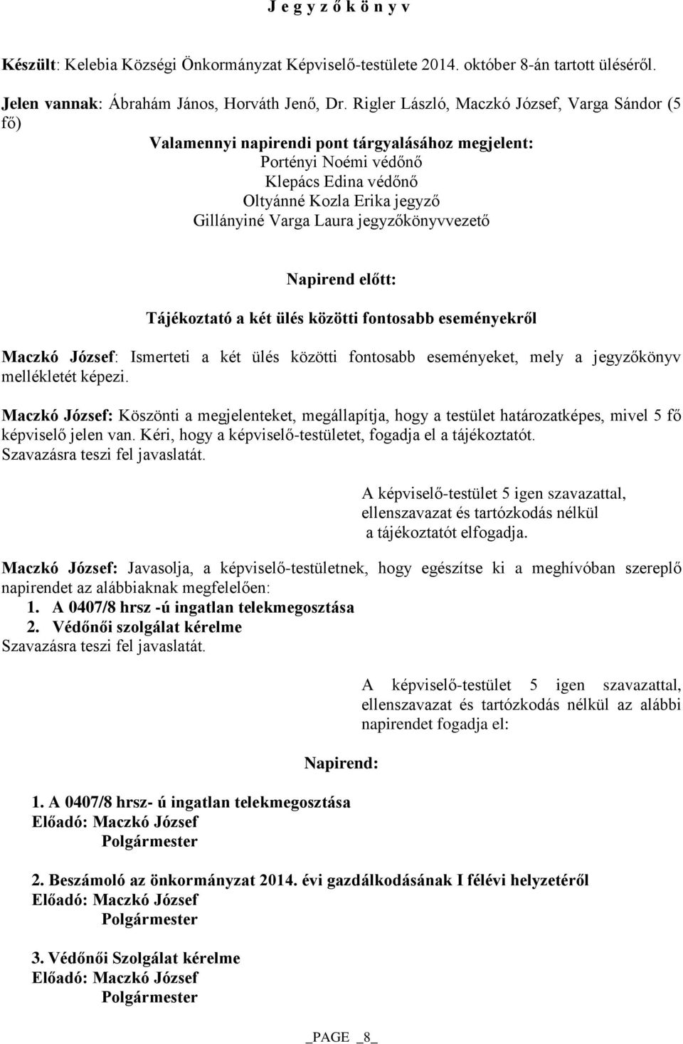 jegyzőkönyvvezető Napirend előtt: Tájékoztató a két ülés közötti fontosabb eseményekről Maczkó József: Ismerteti a két ülés közötti fontosabb eseményeket, mely a jegyzőkönyv mellékletét képezi.