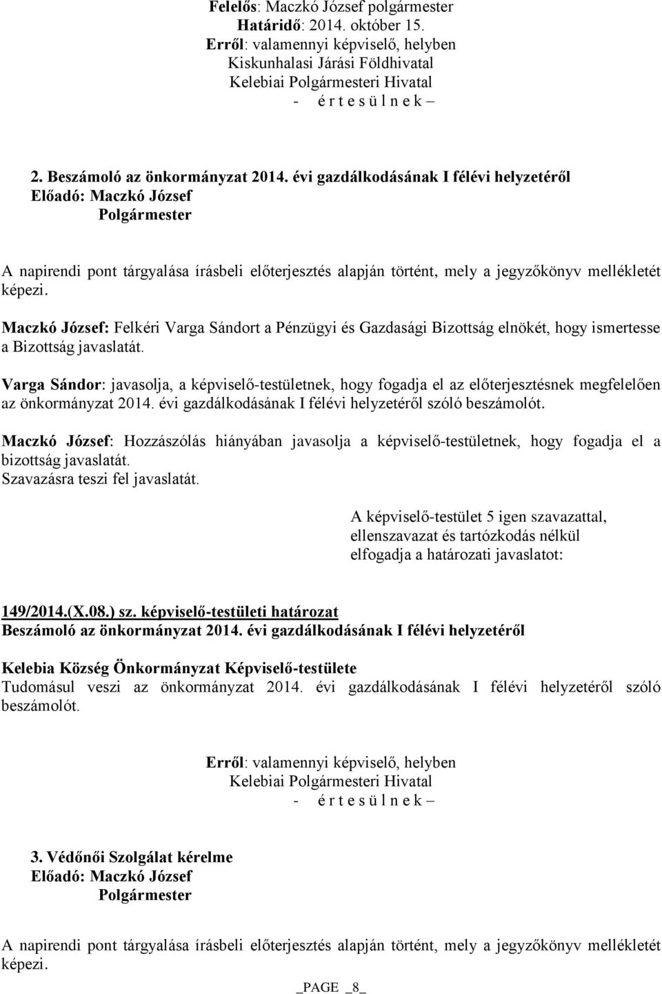 Maczkó József: Felkéri Varga Sándort a Pénzügyi és Gazdasági Bizottság elnökét, hogy ismertesse a Bizottság javaslatát.