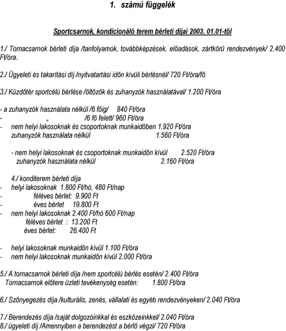 200 Ft/óra - a zuhanyzók használata nélkül /6 fıig/ 840 Ft/óra - /6 fı felett/ 960 Ft/óra - nem helyi lakosoknak és csoportoknak munkaidıben 1.920 Ft/óra zuhanyzók használata nélkül 1.