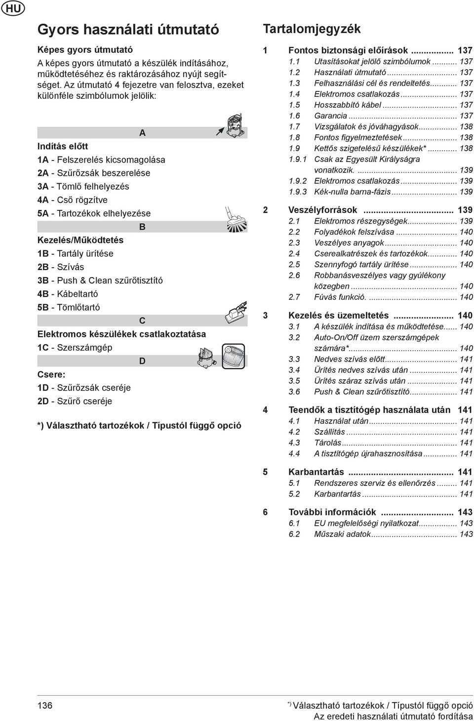 Tartozékok elhelyezése B Kezelés/Működtetés 1B - Tartály ürítése 2B - Szívás B - Push & Clean szűrőtisztító 4B - Kábeltartó 5B - Tömlőtartó C Elektromos készülékek csatlakoztatása 1C - Szerszámgép D